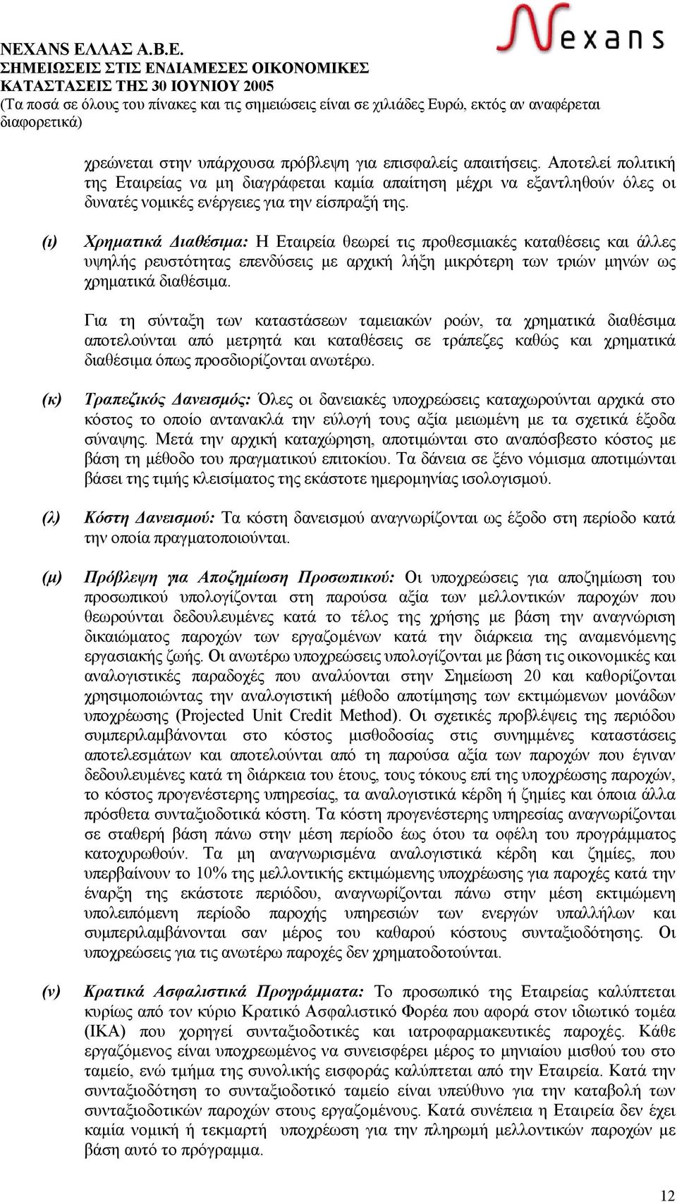 (ι) Χρηµατικά ιαθέσιµα: Η Εταιρεία θεωρεί τις προθεσµιακές καταθέσεις και άλλες υψηλής ρευστότητας επενδύσεις µε αρχική λήξη µικρότερη των τριών µηνών ως χρηµατικά διαθέσιµα.