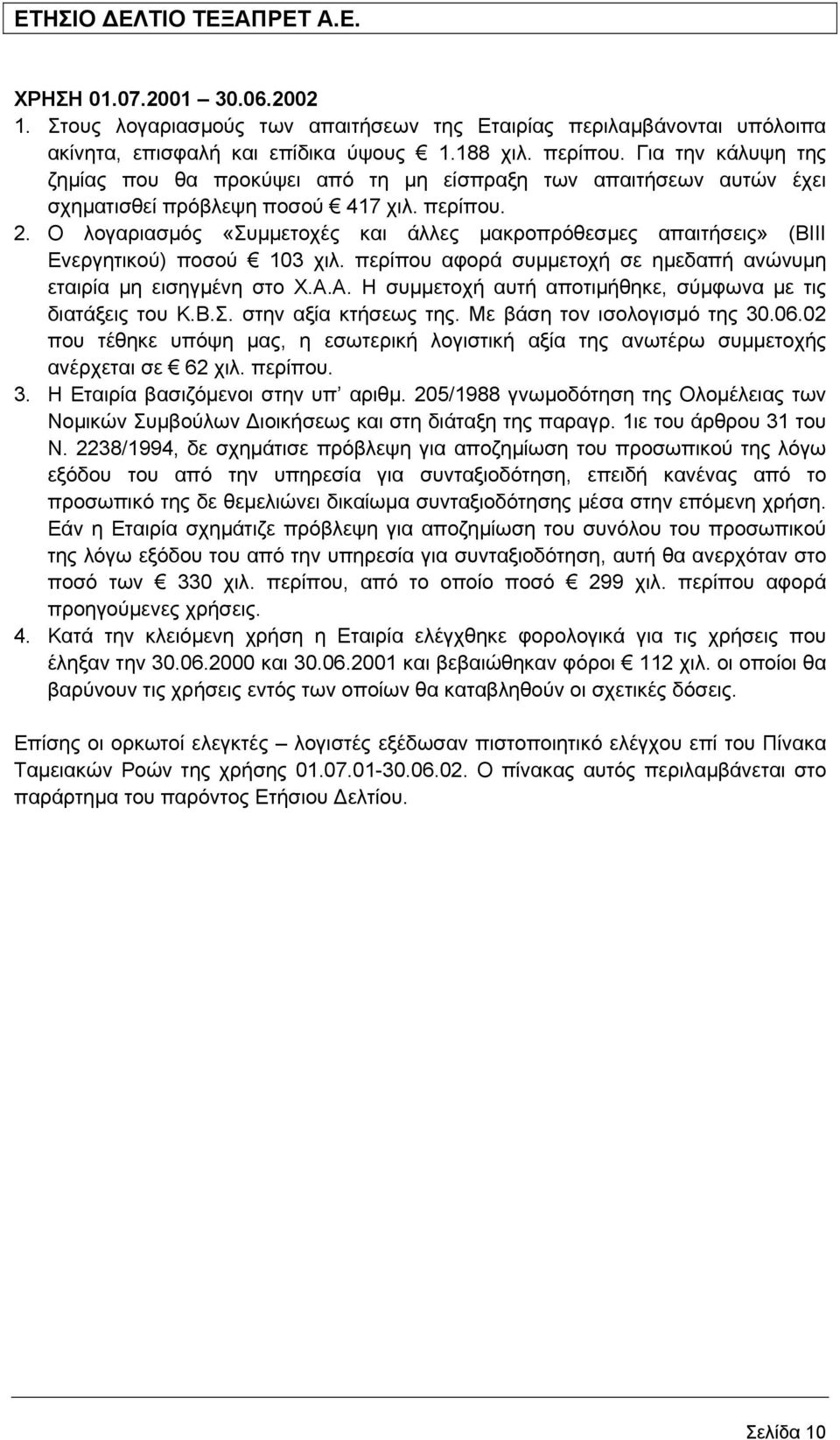 Ο λογαριασµός «Συµµετοχές και άλλες µακροπρόθεσµες απαιτήσεις» (ΒΙΙΙ Ενεργητικού) ποσού 103 χιλ. περίπου αφορά συµµετοχή σε ηµεδαπή ανώνυµη εταιρία µη εισηγµένη στο Χ.Α.