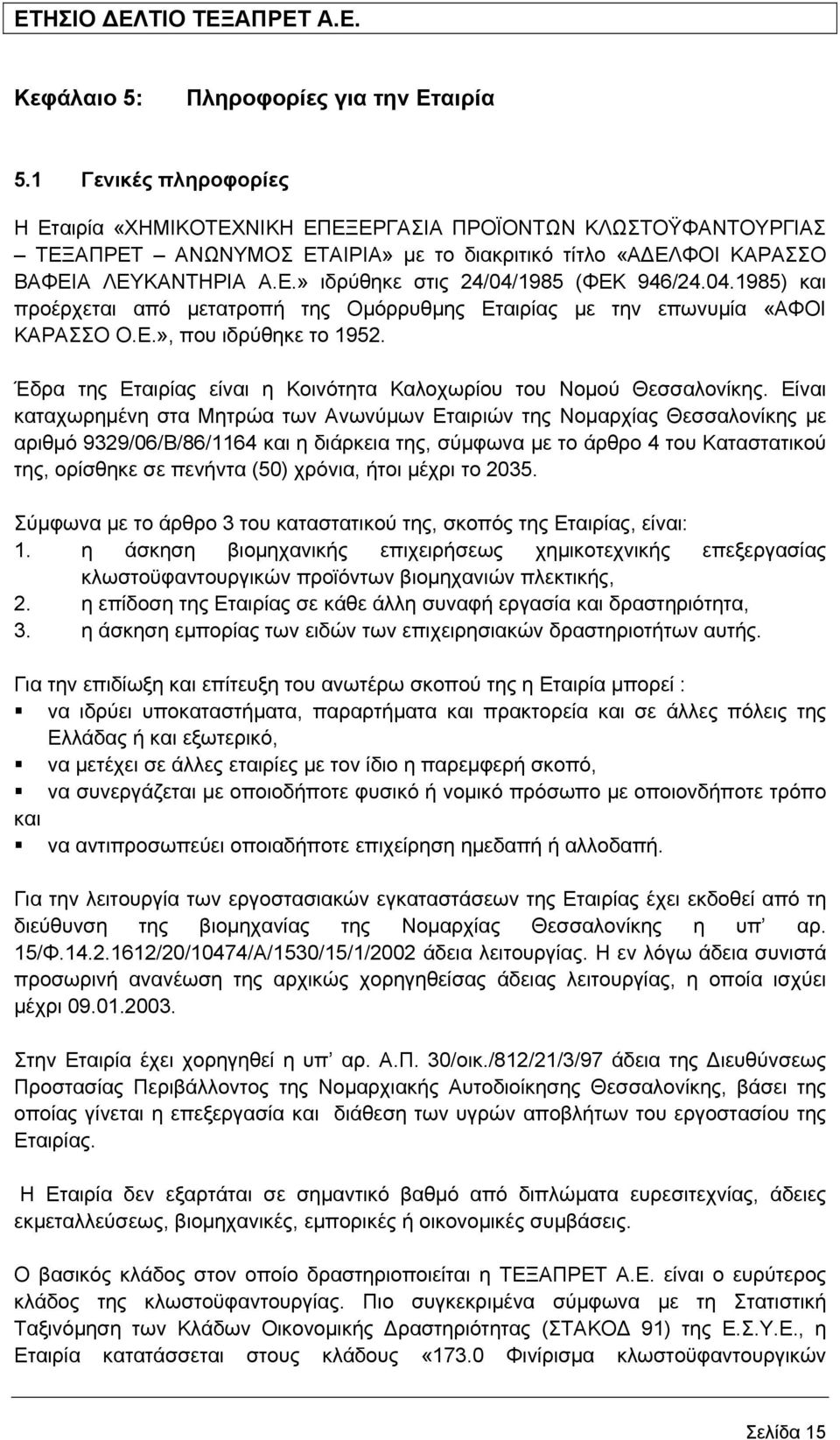 04.1985) και προέρχεται από µετατροπή της Οµόρρυθµης Εταιρίας µε την επωνυµία «ΑΦΟΙ ΚΑΡΑΣΣΟ Ο.Ε.», που ιδρύθηκε το 1952. Έδρα της Εταιρίας είναι η Κοινότητα Καλοχωρίου του Νοµού Θεσσαλονίκης.