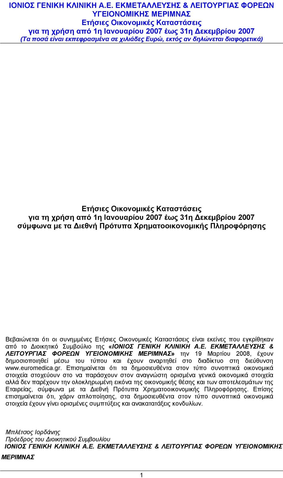 Επισημαίνεται ότι τα δημοσιευθέντα στον τύπο συνοπτικά οικονομικά στοιχεία στοχεύουν στο να παράσχουν στον αναγνώστη ορισμένα γενικά οικονομικά στοιχεία αλλά δεν παρέχουν την ολοκληρωμένη εικόνα της