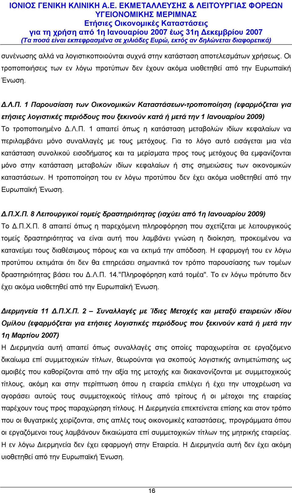 Για το λόγο αυτό εισάγεται μια νέα κατάσταση συνολικού εισοδήματος και τα μερίσματα προς τους μετόχους θα εμφανίζονται μόνο στην κατάσταση μεταβολών ιδίων κεφαλαίων ή στις σημειώσεις των οικονομικών