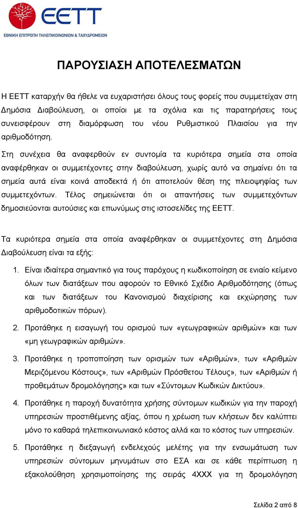 Στη συνέχεια θα αναφερθούν εν συντοµία τα κυριότερα σηµεία στα οποία αναφέρθηκαν οι συµµετέχοντες στην διαβούλευση, χωρίς αυτό να σηµαίνει ότι τα σηµεία αυτά είναι κοινά αποδεκτά ή ότι αποτελούν θέση