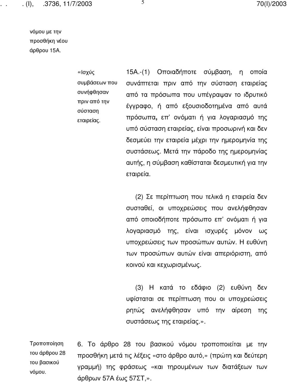 υπό σύσταση εταιρείας, είναι προσωρινή και δεν δεσμεύει την εταιρεία μέχρι την ημερομηνία της συστάσεως. Μετά την πάροδο της ημερομηνίας αυτής, η σύμβαση καθίσταται δεσμευτική για την εταιρεία.