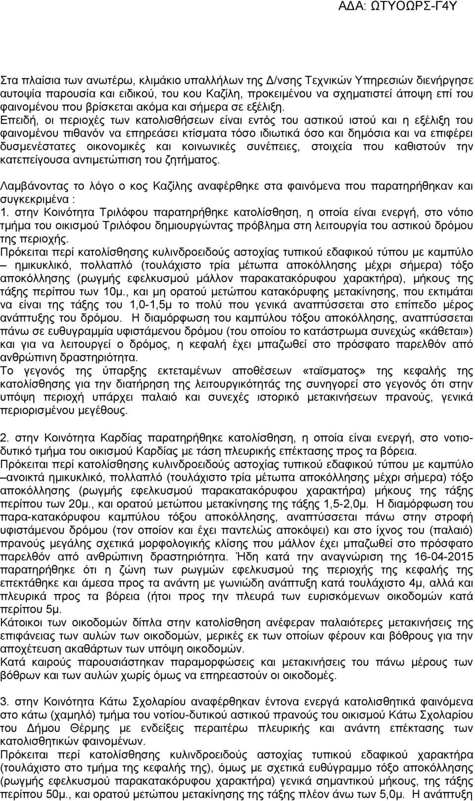 Επειδή, οι περιοχές των κατολισθήσεων είναι εντός του αστικού ιστού και η εξέλιξη του φαινομένου πιθανόν να επηρεάσει κτίσματα τόσο ιδιωτικά όσο και δημόσια και να επιφέρει δυσμενέστατες οικονομικές