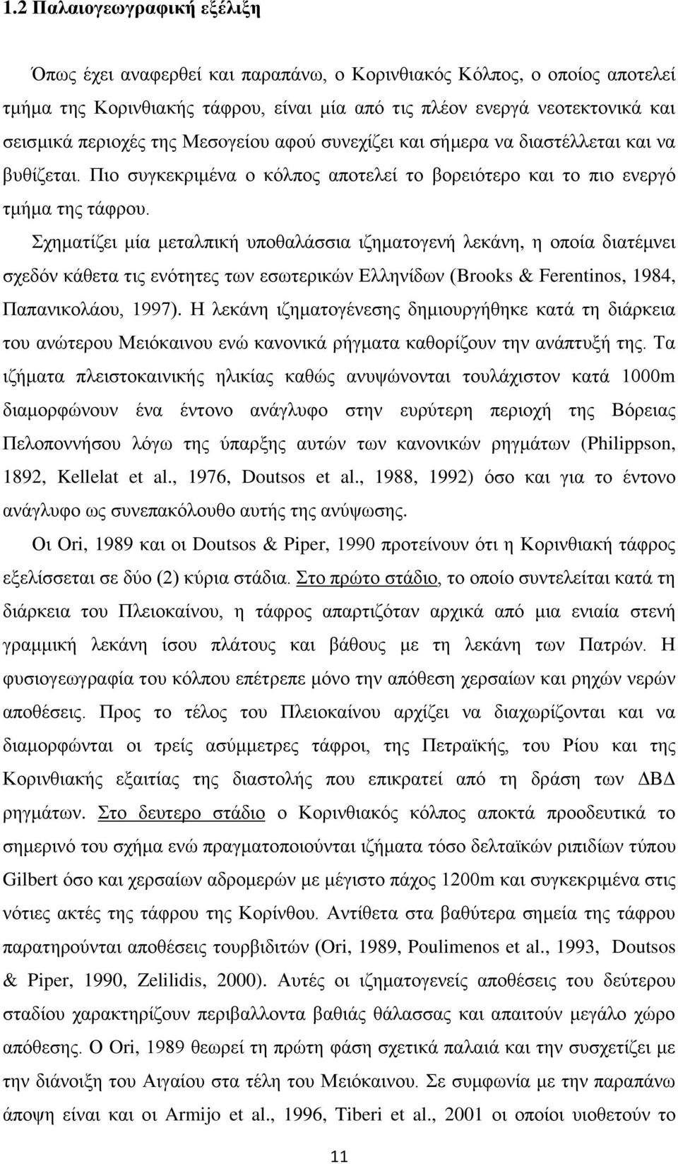 Σχηματίζει μία μεταλπική υποθαλάσσια ιζηματογενή λεκάνη, η οποία διατέμνει σχεδόν κάθετα τις ενότητες των εσωτερικών Ελληνίδων (Brooks & Ferentinos, 1984, Παπανικολάου, 1997).