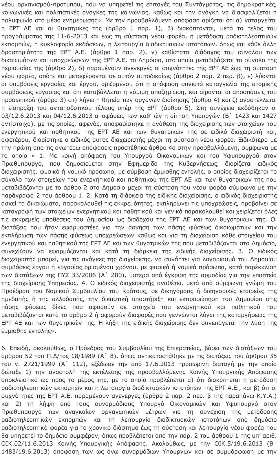 1), β) διακόπτονται, μετά το τέλος του προγράμματος της 11-6-2013 και έως τη σύσταση νέου φορέα, η μετάδοση ραδιοτηλεοπτικών εκπομπών, η κυκλοφορία εκδόσεων, η λειτουργία διαδικτυακών ιστοτόπων, όπως