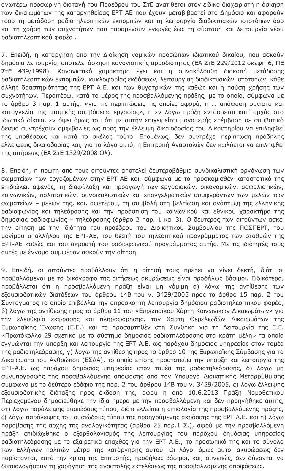 Επειδή, η κατάργηση από την Διοίκηση νομικών προσώπων ιδιωτικού δικαίου, που ασκούν δημόσια λειτουργία, αποτελεί άσκηση κανονιστικής αρμοδιότητας (ΕΑ ΣτΕ 229/2012 σκέψη 6, ΠΕ ΣτΕ 439/1998).