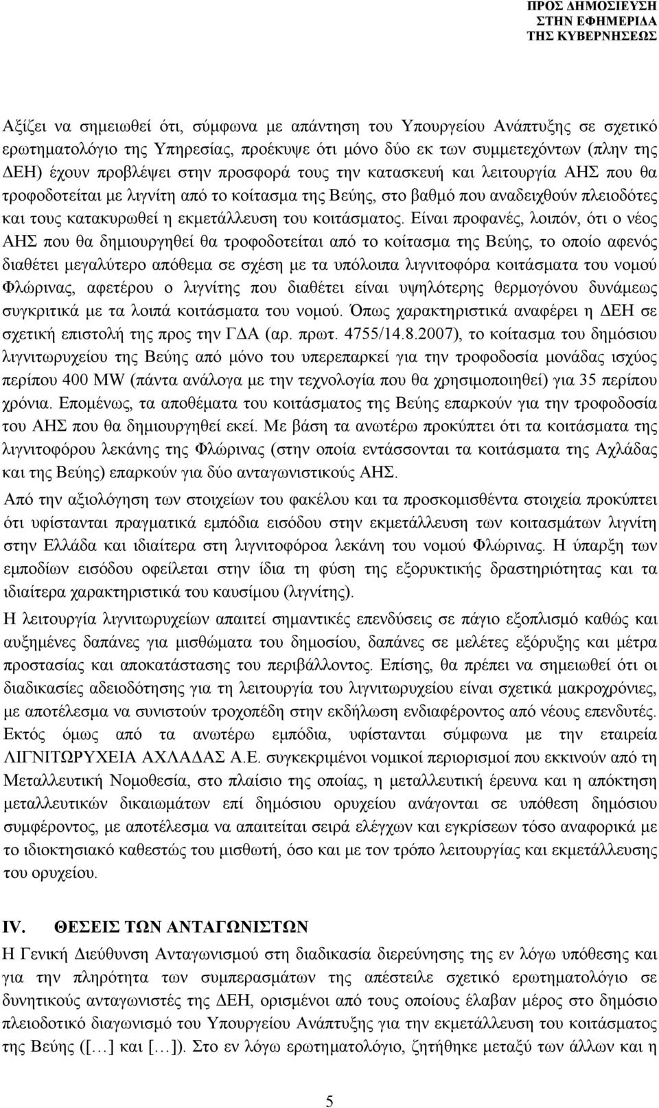 Είναι προφανές, λοιπόν, ότι ο νέος ΑΗΣ που θα δημιουργηθεί θα τροφοδοτείται από το κοίτασμα της Βεύης, το οποίο αφενός διαθέτει μεγαλύτερο απόθεμα σε σχέση με τα υπόλοιπα λιγνιτοφόρα κοιτάσματα του