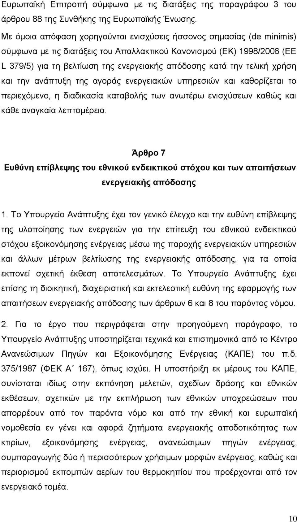 την τελική χρήση και την ανάπτυξη της αγοράς ενεργειακών υπηρεσιών και καθορίζεται το περιεχόμενο, η διαδικασία καταβολής των ανωτέρω ενισχύσεων καθώς και κάθε αναγκαία λεπτομέρεια.