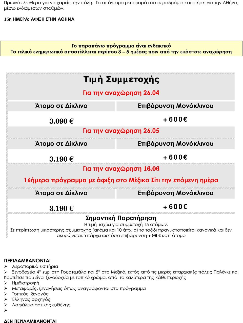04 Άτομο σε Δίκλινο Επιβάρυνση Μονόκλινου 3.090 +600 Για την αναχώρηση 26.05 Άτομο σε Δίκλινο Επιβάρυνση Μονόκλινου 3.190 +600 Για την αναχώρηση 16.