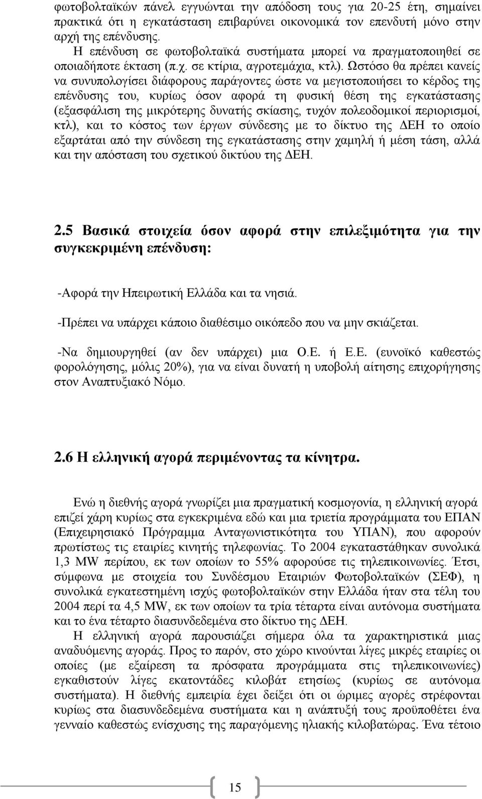 Ωστόσο θα πρέπει κανείς να συνυπολογίσει διάφορους παράγοντες ώστε να μεγιστοποιήσει το κέρδος της επένδυσης του, κυρίως όσον αφορά τη φυσική θέση της εγκατάστασης (εξασφάλιση της μικρότερης δυνατής