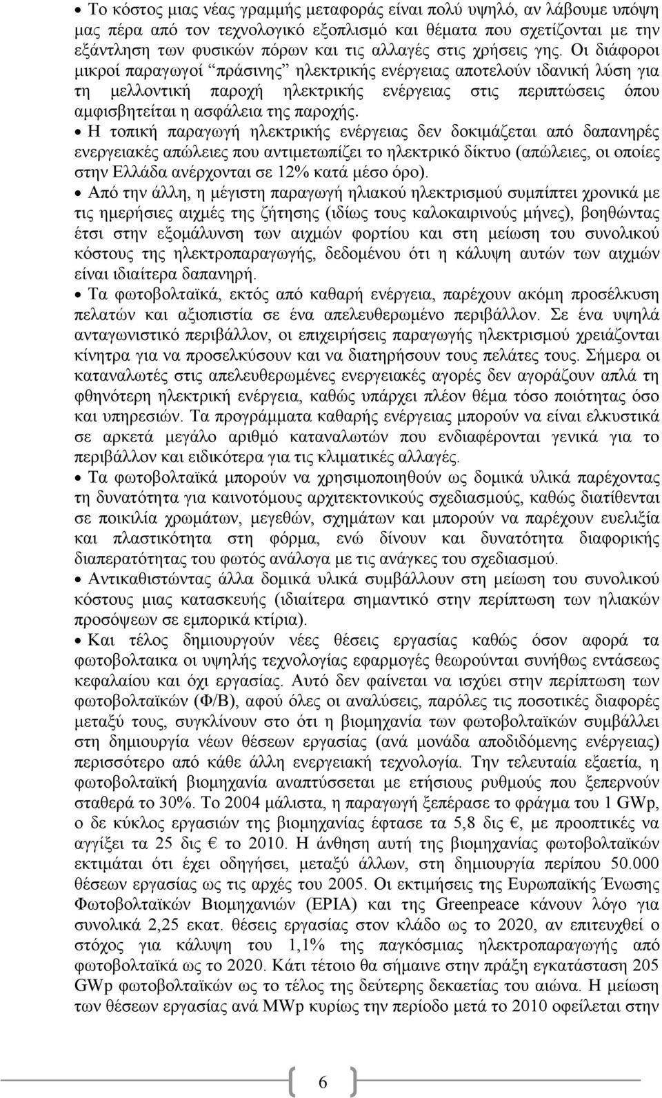 Η τοπική παραγωγή ηλεκτρικής ενέργειας δεν δοκιμάζεται από δαπανηρές ενεργειακές απώλειες που αντιμετωπίζει το ηλεκτρικό δίκτυο (απώλειες, οι οποίες στην Ελλάδα ανέρχονται σε 12% κατά μέσο όρο).