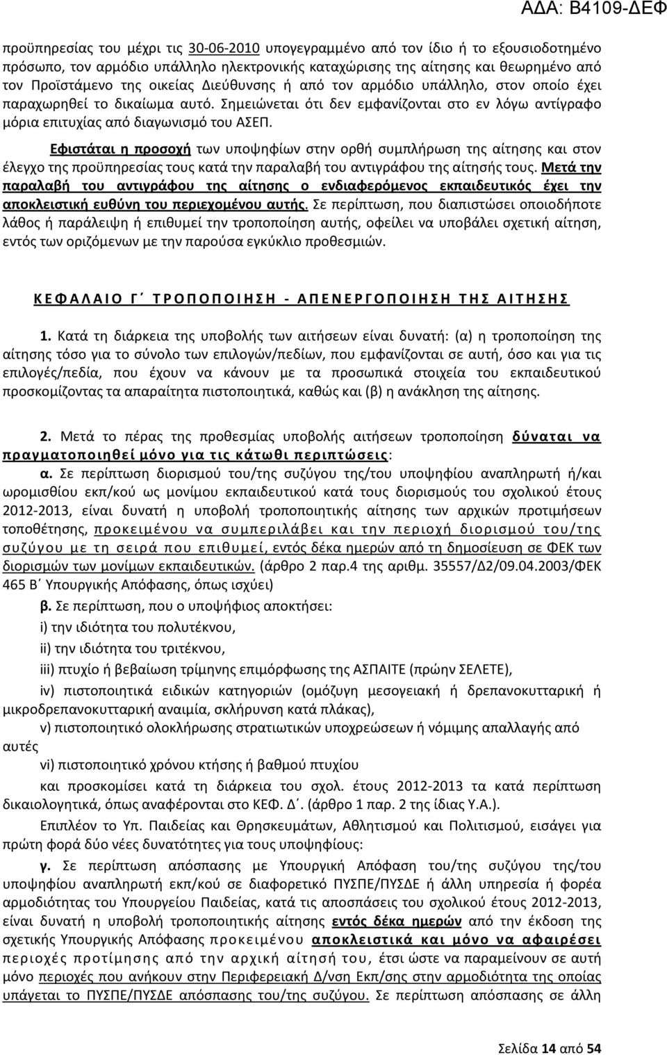 Εφιστάται η προσοχή των υποψηφίων στην ορθή συμπλήρωση της αίτησης και στον έλεγχο της προϋπηρεσίας τους κατά την παραλαβή του αντιγράφου της αίτησής τους.