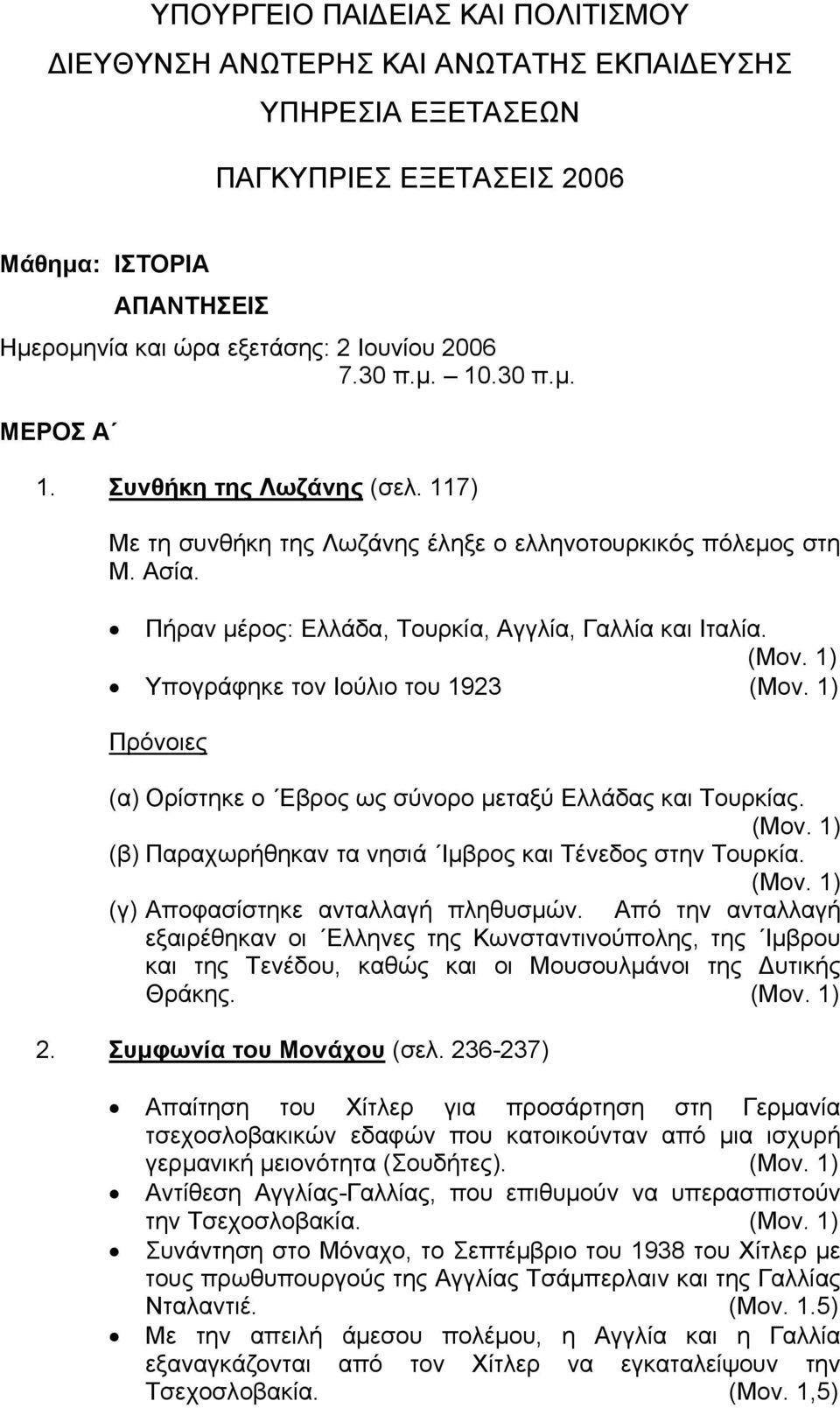 1) Υπογράφηκε τον Ιούλιο του 1923 (Μον. 1) Πρόνοιες (α) Ορίστηκε ο Εβρος ως σύνορο μεταξύ Ελλάδας και Τουρκίας. (Μον. 1) (β) Παραχωρήθηκαν τα νησιά Ιμβρος και Τένεδος στην Τουρκία. (Μον. 1) (γ) Αποφασίστηκε ανταλλαγή πληθυσμών.