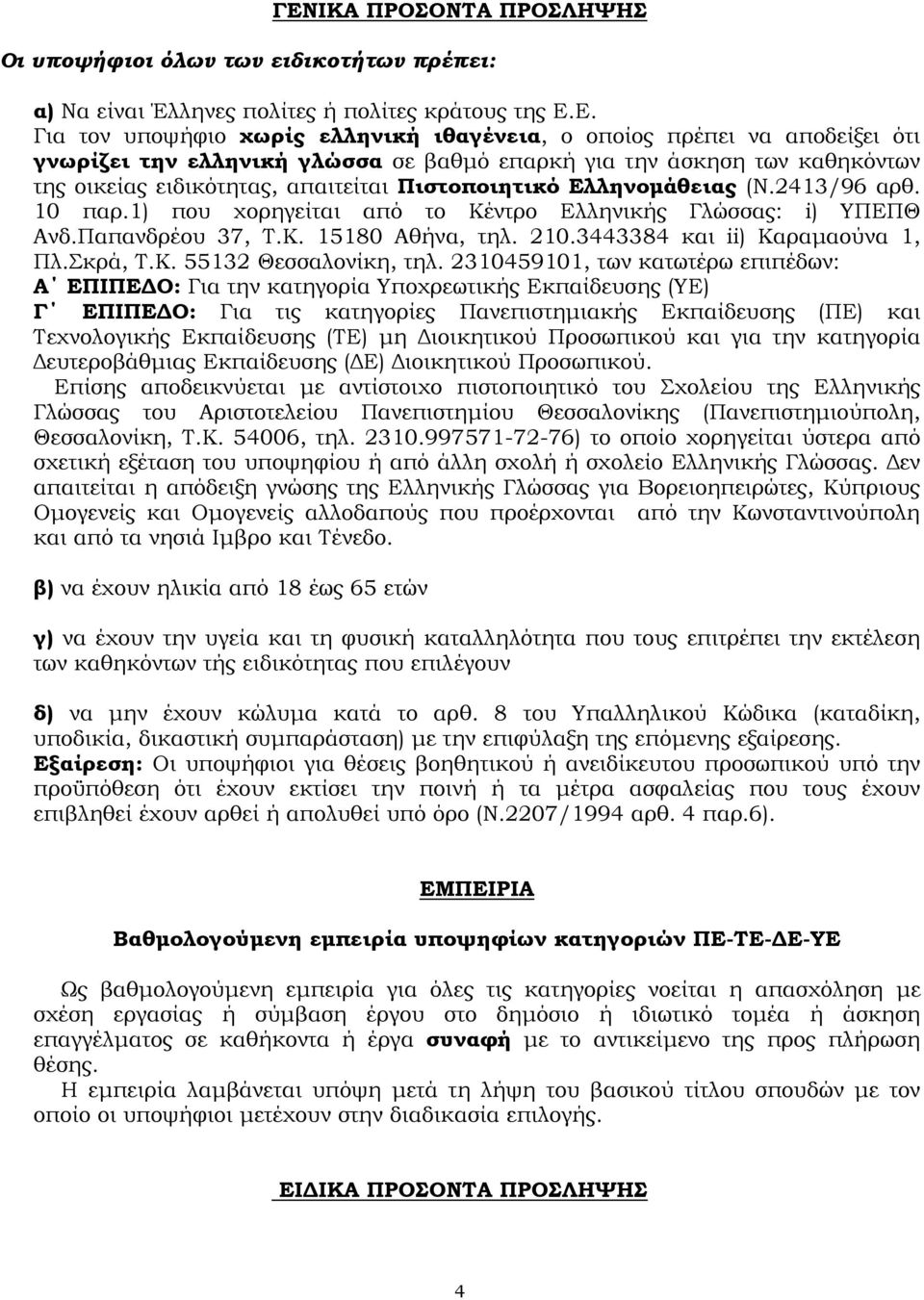 1) που χορηγείται από το Κέντρο Ελληνικής Γλώσσας: i) ΥΠΕΠΘ Ανδ.Παπανδρέου 37, Τ.Κ. 15180 Αθήνα, τηλ. 210.3443384 και ii) Καραµαούνα 1, Πλ.Σκρά, Τ.Κ. 55132 Θεσσαλονίκη, τηλ.