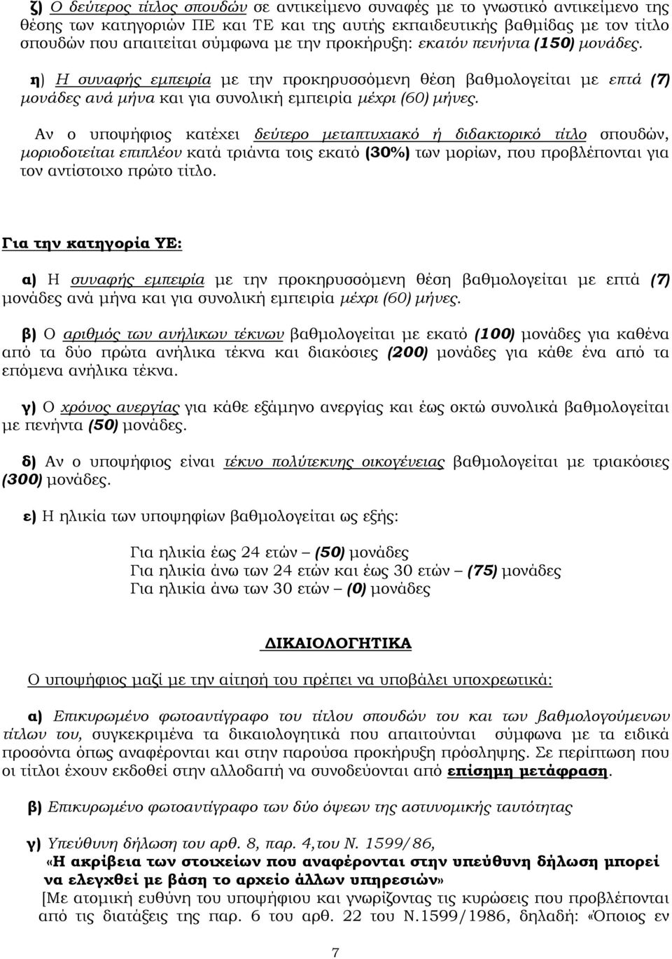 Αν ο υποψήφιος κατέχει δεύτερο µεταπτυχιακό ή διδακτορικό τίτλο σπουδών, µοριοδοτείται επιπλέον κατά τριάντα τοις εκατό (30%) των µορίων, που προβλέπονται για τον αντίστοιχο πρώτο τίτλο.