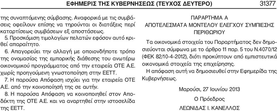 Απαγορεύει την αλλαγή με οποιονδήποτε τρόπο της ονομασίας της εμπορικής διάθεσης του ανωτέρω οικονομικού προγράμματος από την εταιρεία ΟΤΕ Α.Ε. χωρίς προηγούμενη γνωστοποίηση στην ΕΕΤΤ. 7.