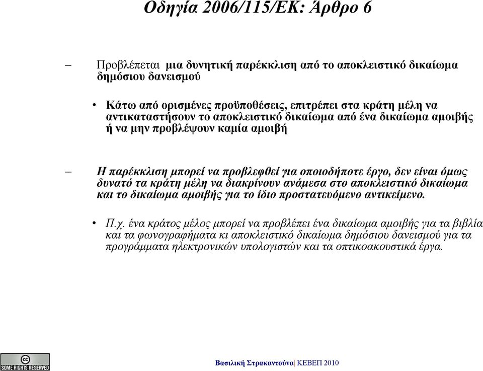 όμως δυνατό τα κράτη μέλη να διακρίνουν ανάμεσα στο αποκλειστικό δικαίωμα και το δικαίωμα αμοιβής για το ίδιο προστατευόμενο αντικείμενο. Π.χ.