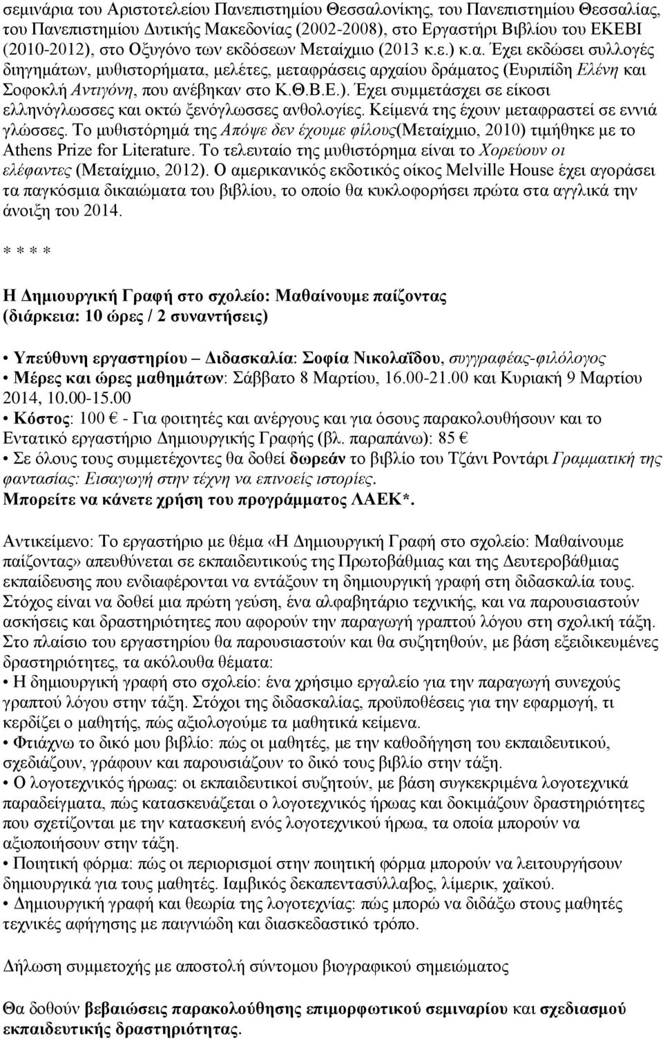 Κείμενά της έχουν μεταφραστεί σε εννιά γλώσσες. Το μυθιστόρημά της Απόψε δεν έχουμε φίλους(μεταίχμιο, 2010) τιμήθηκε με το Athens Prize for Literature.