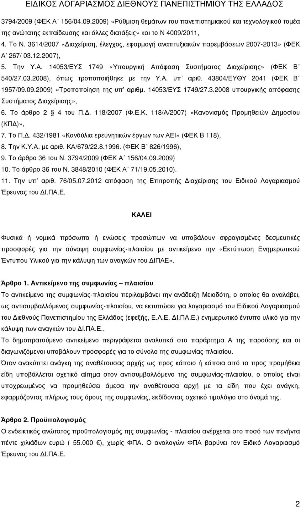 Α. υπ αριθ. 43804/ΕΥΘΥ 2041 (ΦΕΚ Β 1957/09.09.2009) «Τροποποίηση της υπ αριθµ. 14053/ΕΥΣ 1749/27.3.2008 υπουργικής απόφασης Συστήµατος ιαχείρισης», 6. Το άρθρο 2 4 του Π.. 118/2007 (Φ.Ε.Κ. 118/Α/2007) «Κανονισµός Προµηθειών ηµοσίου (KΠ )», 7.