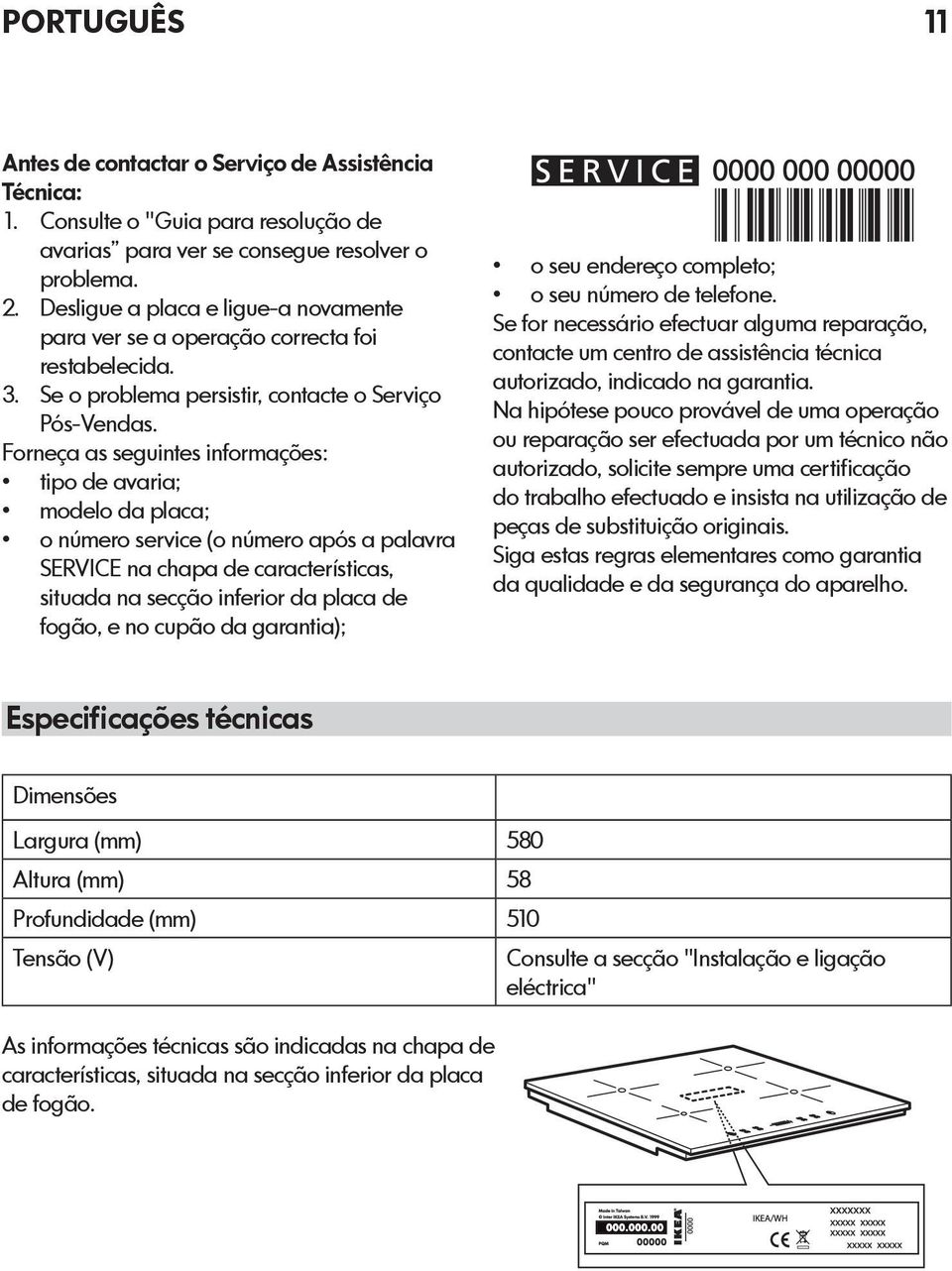 Forneça as seguintes informações: tipo de avaria; modelo da placa; o número service (o número após a palavra SERVICE na chapa de características, situada na secção inferior da placa de fogão, e no