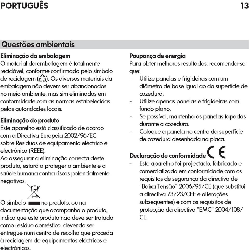 Eliminação do produto Este aparelho está classificado de acordo com a Directiva Europeia 2002/96/EC sobre Resíduos de equipamento eléctrico e electrónico (REEE).