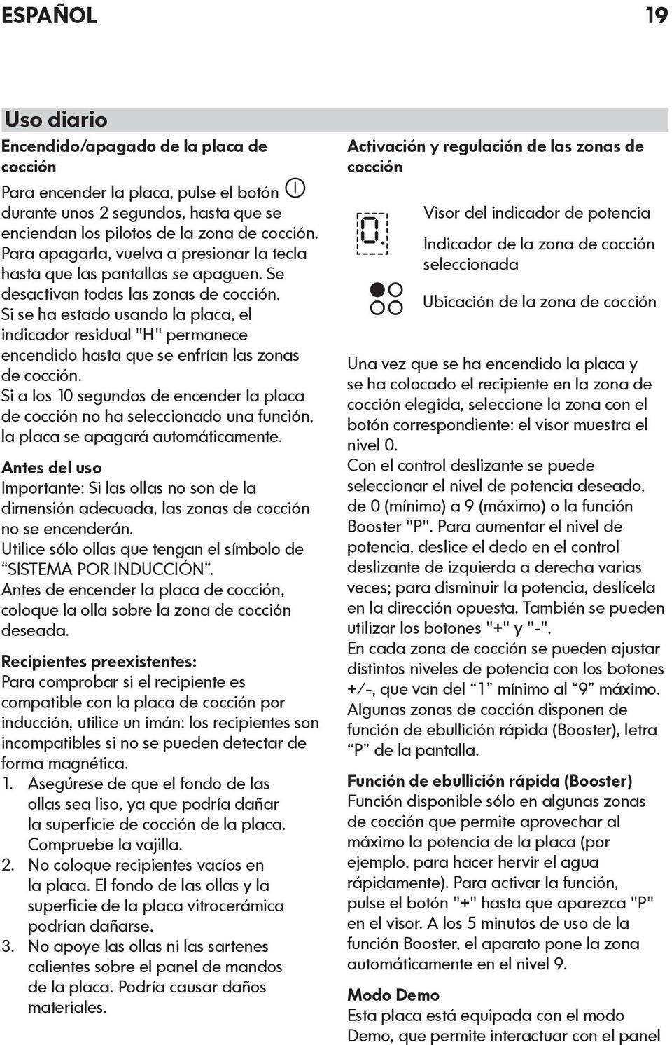 Si se ha estado usando la placa, el indicador residual "H" permanece encendido hasta que se enfrían las zonas de cocción.