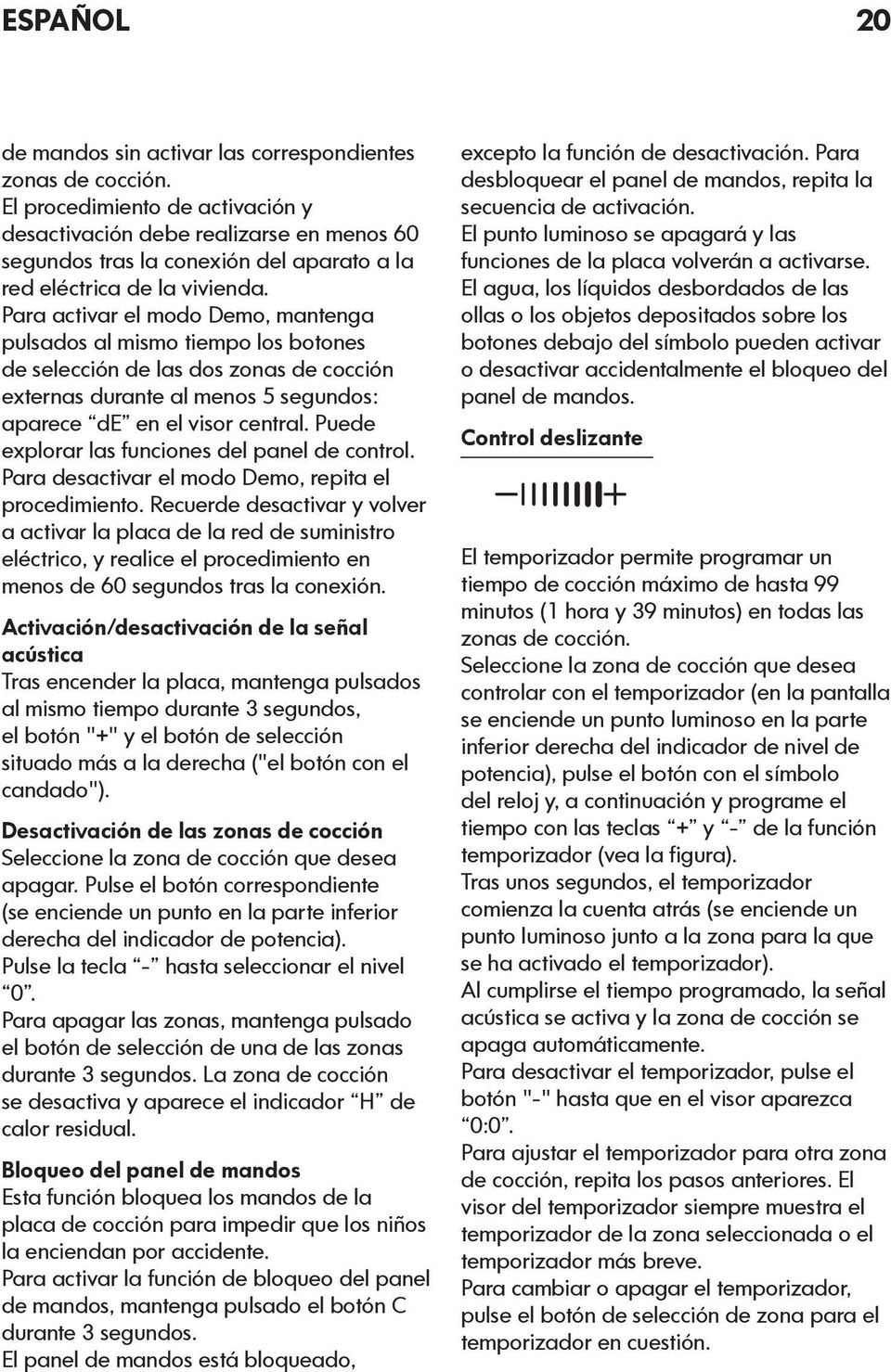 Para activar el modo Demo, mantenga pulsados al mismo tiempo los botones de selección de las dos zonas de cocción externas durante al menos 5 segundos: aparece de en el visor central.