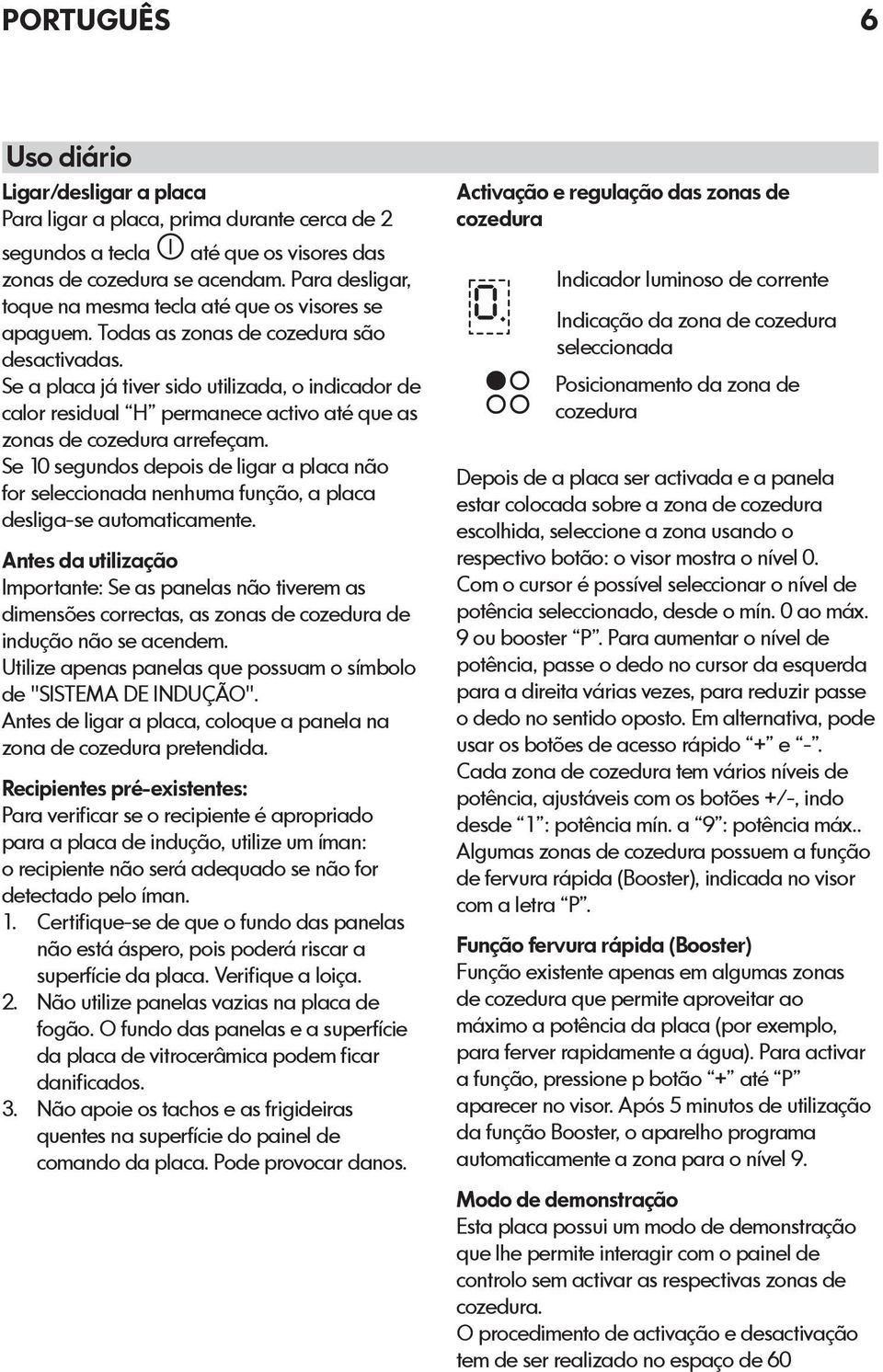 Se a placa já tiver sido utilizada, o indicador de calor residual H permanece activo até que as zonas de cozedura arrefeçam.