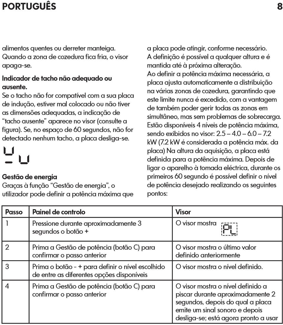 Se, no espaço de 60 segundos, não for detectado nenhum tacho, a placa desliga-se.