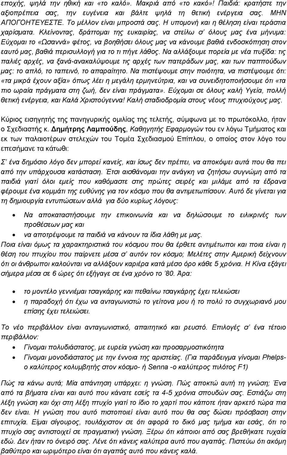 Κλείνοντας, δράττομαι της ευκαιρίας, να στείλω σ όλους μας ένα μήνυμα: Εύχομαι το «Ωσαννά» φέτος, να βοηθήσει όλους μας να κάνουμε βαθιά ενδοσκόπηση στον εαυτό μας, βαθιά περισυλλογή για το τι πήγε