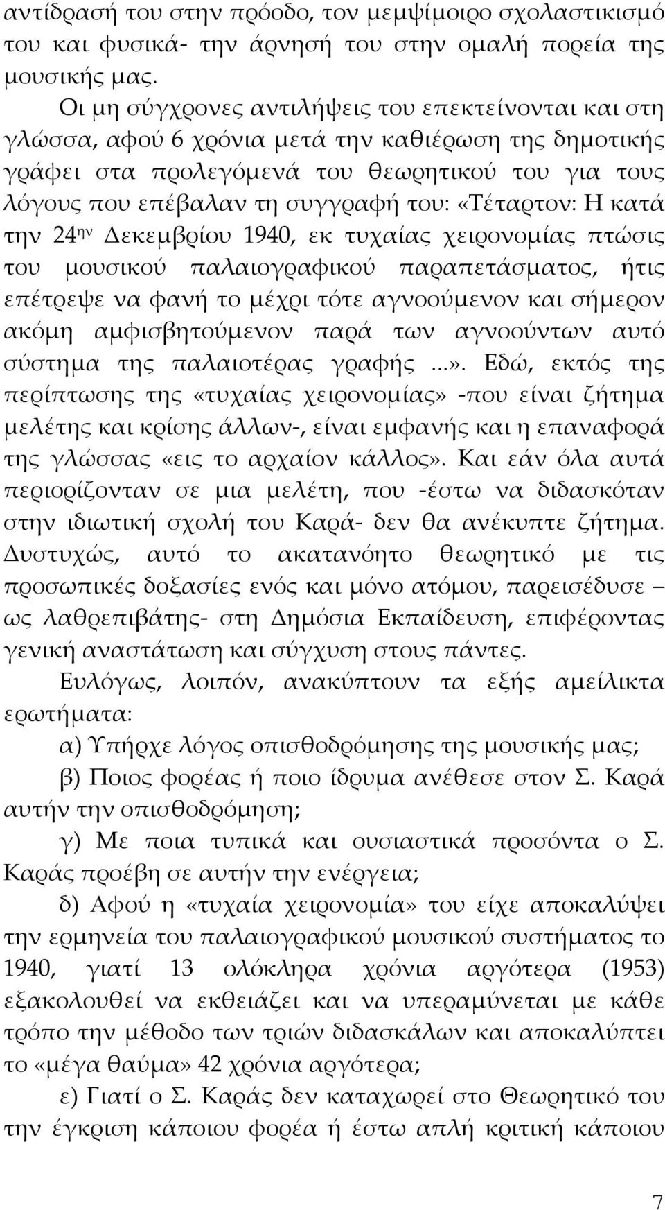 «Τέταρτον: Η κατά την 24 ην Δεκεμβρίου 1940, εκ τυχαίας χειρονομίας πτώσις του μουσικού παλαιογραφικού παραπετάσματος, ήτις επέτρεψε να φανή το μέχρι τότε αγνοούμενον και σήμερον ακόμη