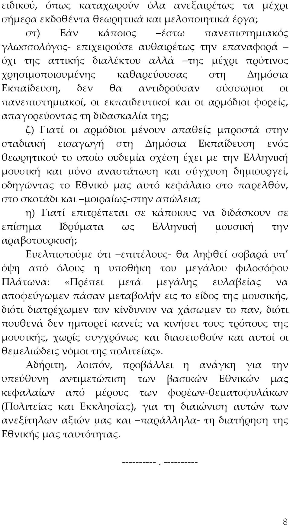 τη διδασκαλία της; ζ) Γιατί οι αρμόδιοι μένουν απαθείς μπροστά στην σταδιακή εισαγωγή στη Δημόσια Εκπαίδευση ενός θεωρητικού το οποίο ουδεμία σχέση έχει με την Ελληνική μουσική και μόνο αναστάτωση