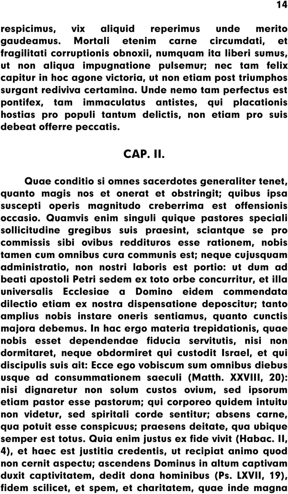 triumphos surgant rediviva certamina. Unde nemo tam perfectus est pontifex, tam immaculatus antistes, qui placationis hostias pro populi tantum delictis, non etiam pro suis debeat offerre peccatis.