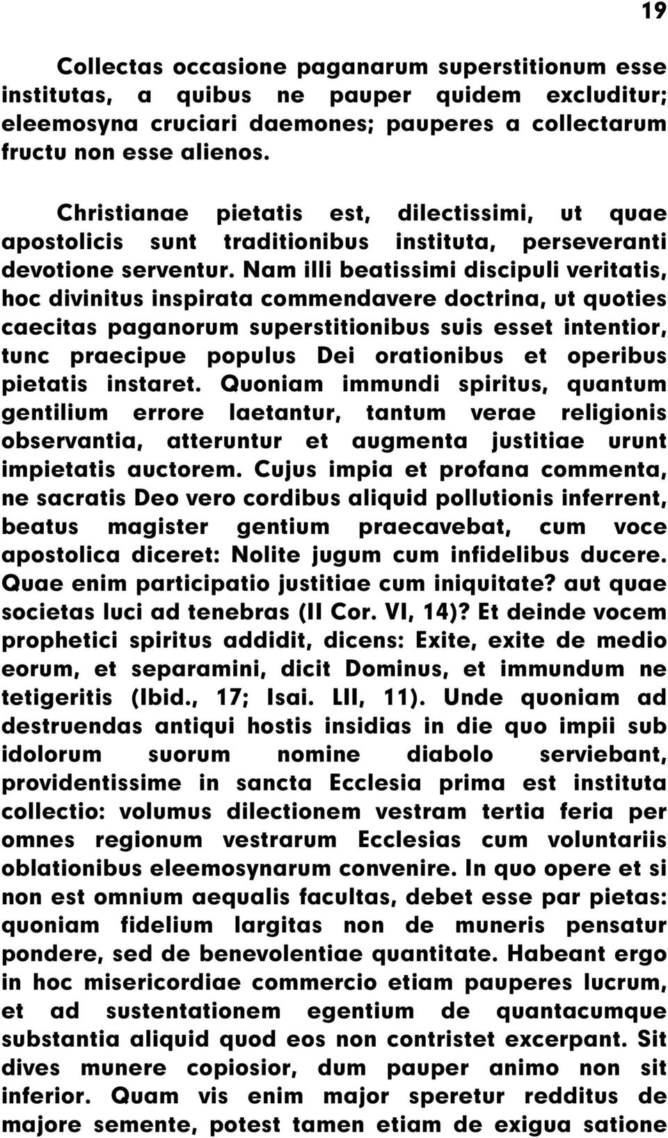 Nam illi beatissimi discipuli veritatis, hoc divinitus inspirata commendavere doctrina, ut quoties caecitas paganorum superstitionibus suis esset intentior, tunc praecipue populus Dei orationibus et