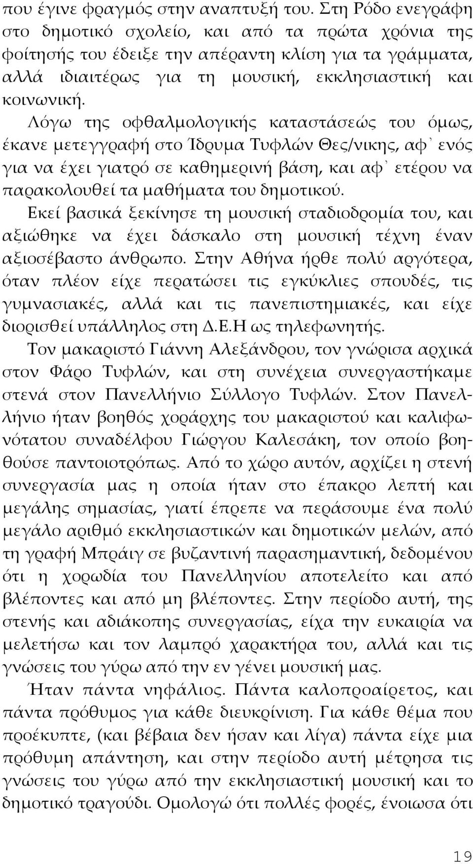 Λόγω της οφθαλμολογικής καταστάσεώς του όμως, έκανε μετεγγραφή στο Ίδρυμα Τυφλών Θες/νικης, αφ ενός για να έχει γιατρό σε καθημερινή βάση, και αφ ετέρου να παρακολουθεί τα μαθήματα του δημοτικού.