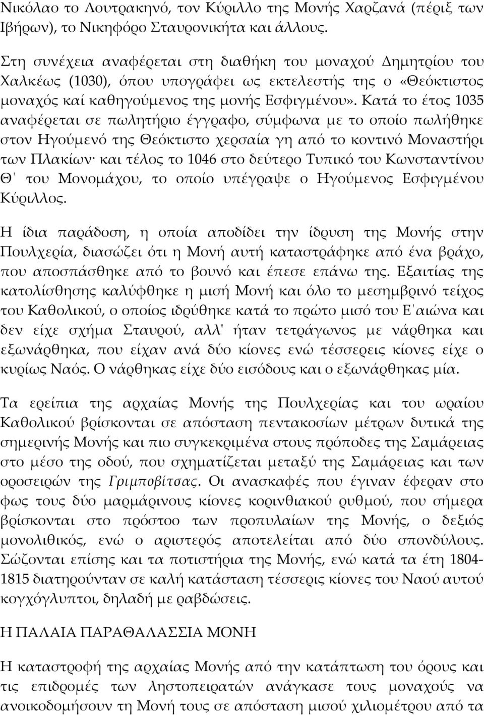 Κατά το έτος 1035 αναφέρεται σε πωλητήριο έγγραφο, σύμφωνα με το οποίο πωλήθηκε στον Ηγούμενό της Θεόκτιστο χερσαία γη από το κοντινό Μοναστήρι των Πλακίων και τέλος το 1046 στο δεύτερο Τυπικό του