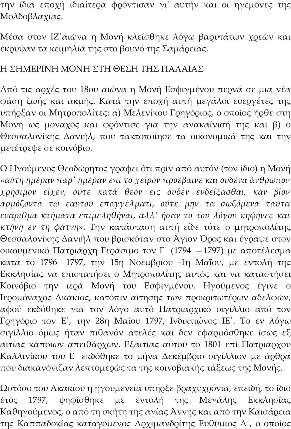 Κατά την εποχή αυτή μεγάλοι ευεργέτες της υπήρξαν οι Μητροπολίτες: α) Μελενίκου Γρηγόριος, ο οποίος ήρθε στη Μονή ως μοναχός και φρόντισε για την ανακαίνισή της και β) ο Θεσσαλονίκης Δανιήλ, που