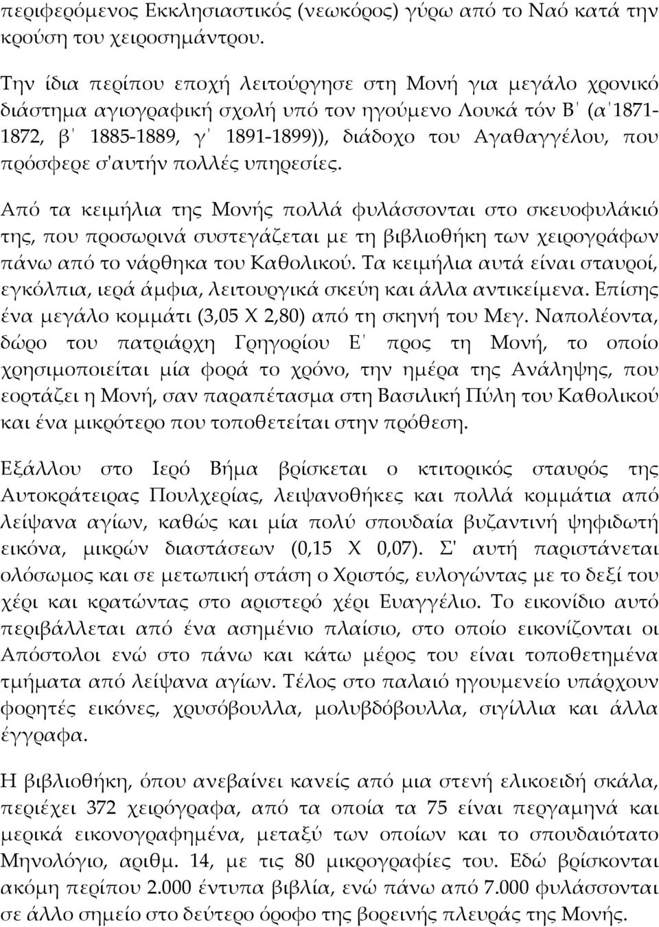 σ'αυτήν πολλές υπηρεσίες. Από τα κειμήλια της Μονής πολλά φυλάσσονται στο σκευοφυλάκιό της, που προσωρινά συστεγάζεται με τη βιβλιοθήκη των χειρογράφων πάνω από το νάρθηκα του Καθολικού.