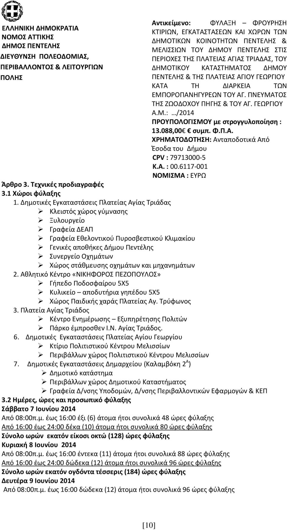 στάθμευσης οχημάτων και μηχανημάτων 2. Αθλητικό Κέντρο «ΝΙΚΗΦΟΡΟΣ ΠΕΖΟΠΟΥΛΟΣ» Γήπεδο Ποδοσφαίρου 5Χ5 Κυλικείο αποδυτήρια γηπέδου 5Χ5 Χώρος Παιδικής χαράς Πλατείας Αγ. Τρύφωνος 3.