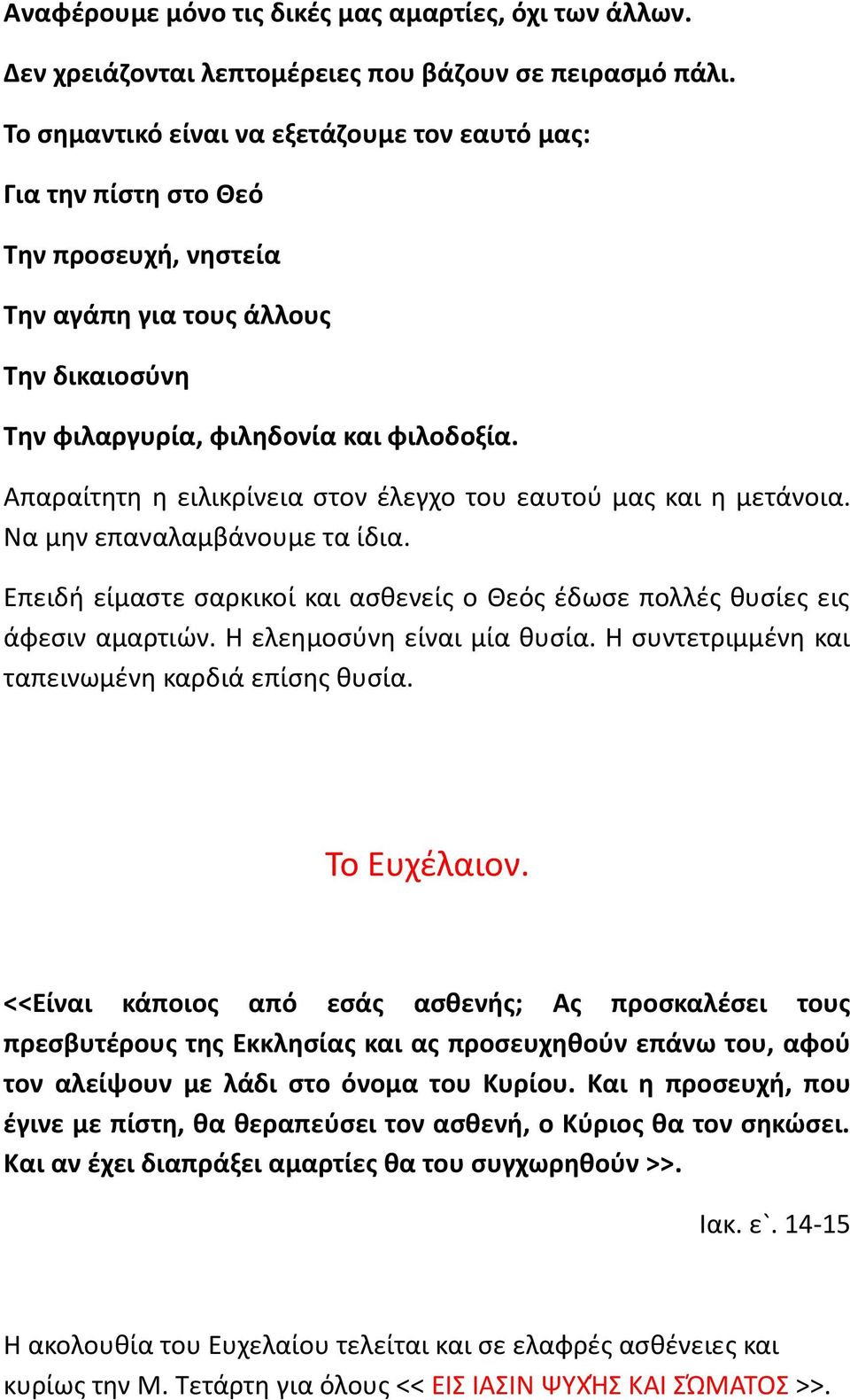 Απαραίτητη η ειλικρίνεια στον έλεγχο του εαυτού μας και η μετάνοια. Να μην επαναλαμβάνουμε τα ίδια. Επειδή είμαστε σαρκικοί και ασθενείς ο Θεός έδωσε πολλές θυσίες εις άφεσιν αμαρτιών.