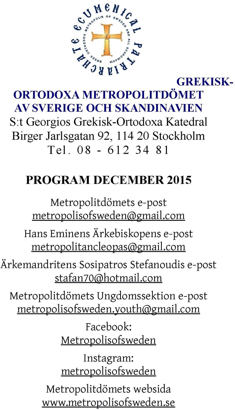 com Hans Eminens Ärkebiskopens e-post metropolitancleopas@gmail.com Ärkemandritens Sosipatros Stefanoudis e-post stafan70@hotmail.