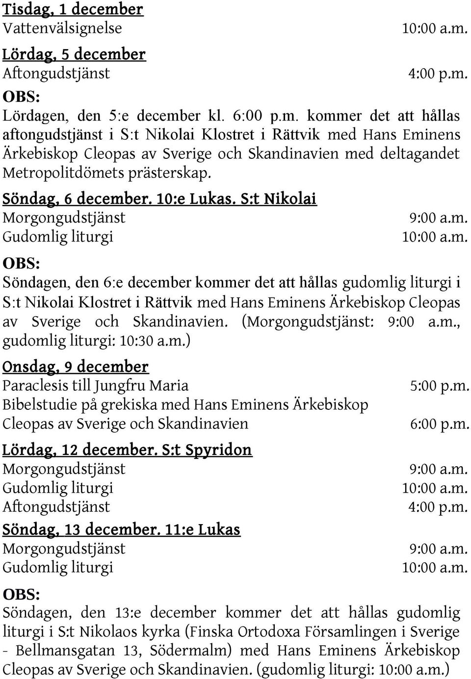 (: 9:00 a.m., gudomlig liturgi: 10:30 a.m.) Onsdag, 9 december Paraclesis till Jungfru Maria Bibelstudie på grekiska med Hans Eminens Ärkebiskop Cleopas av Sverige och Skandinavien Lördag, 12 december.