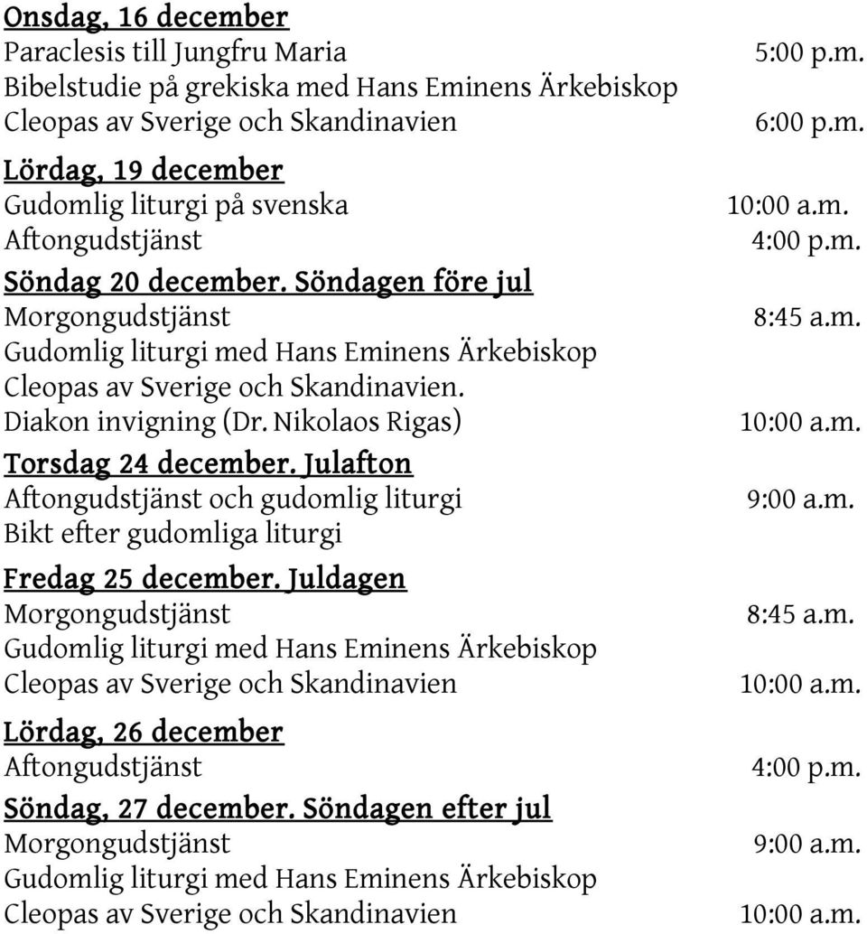 Julafton Aftongudstjänst och gudomlig liturgi Bikt efter gudomliga liturgi Fredag 25 december.