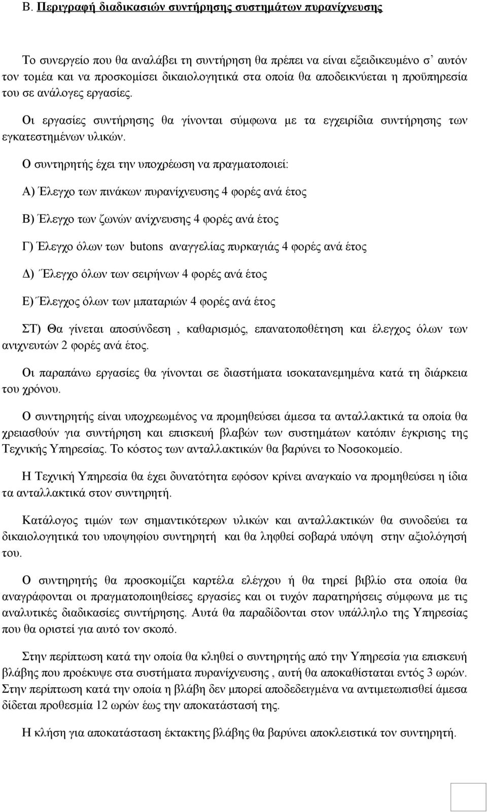 Ο συντηρητής έχει την υποχρέωση να πραγματοποιεί: Α) Έλεγχο των πινάκων πυρανίχνευσης 4 φορές ανά έτος Β) Έλεγχο των ζωνών ανίχνευσης 4 φορές ανά έτος Γ) Έλεγχο όλων των butons αναγγελίας πυρκαγιάς 4