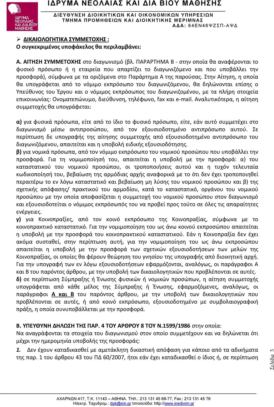 Στην Αίτηση, η οποία θα υπογράφεται από το νόμιμο εκπρόσωπο του διαγωνιζόμενου, θα δηλώνονται επίσης ο Υπεύθυνος του Έργου και ο νόμιμος εκπρόσωπος του διαγωνιζομένου, με τα πλήρη στοιχεία