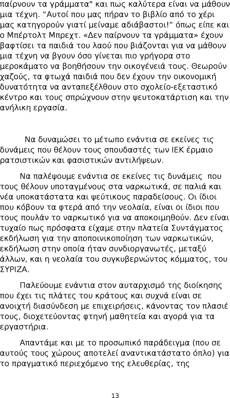 Θεωρούν χαζούς, τα φτωχά παιδιά που δεν έχουν την οικονομική δυνατότητα να ανταπεξέλθουν στο σχολείο-εξεταστικό κέντρο και τους σπρώχνουν στην ψευτοκατάρτιση και την ανήλικη εργασία.