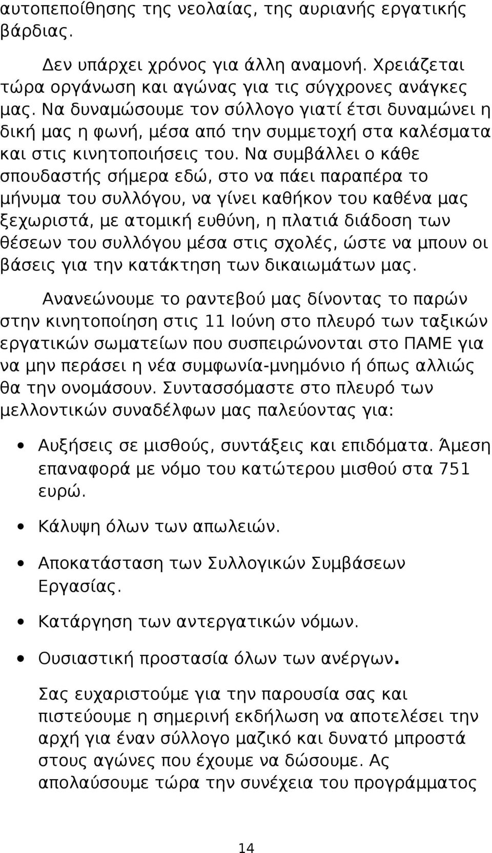 Να συμβάλλει ο κάθε σπουδαστής σήμερα εδώ, στο να πάει παραπέρα το μήνυμα του συλλόγου, να γίνει καθήκον του καθένα μας ξεχωριστά, με ατομική ευθύνη, η πλατιά διάδοση των θέσεων του συλλόγου μέσα