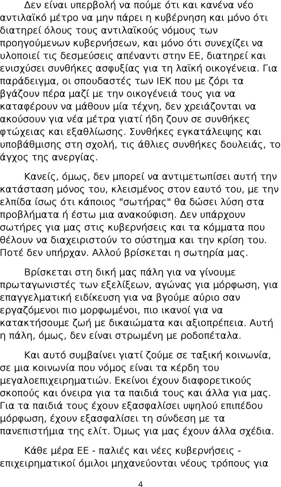 Για παράδειγμα, οι σπουδαστές των ΙΕΚ που με ζόρι τα βγάζουν πέρα μαζί με την οικογένειά τους για να καταφέρουν να μάθουν μία τέχνη, δεν χρειάζονται να ακούσουν για νέα μέτρα γιατί ήδη ζουν σε