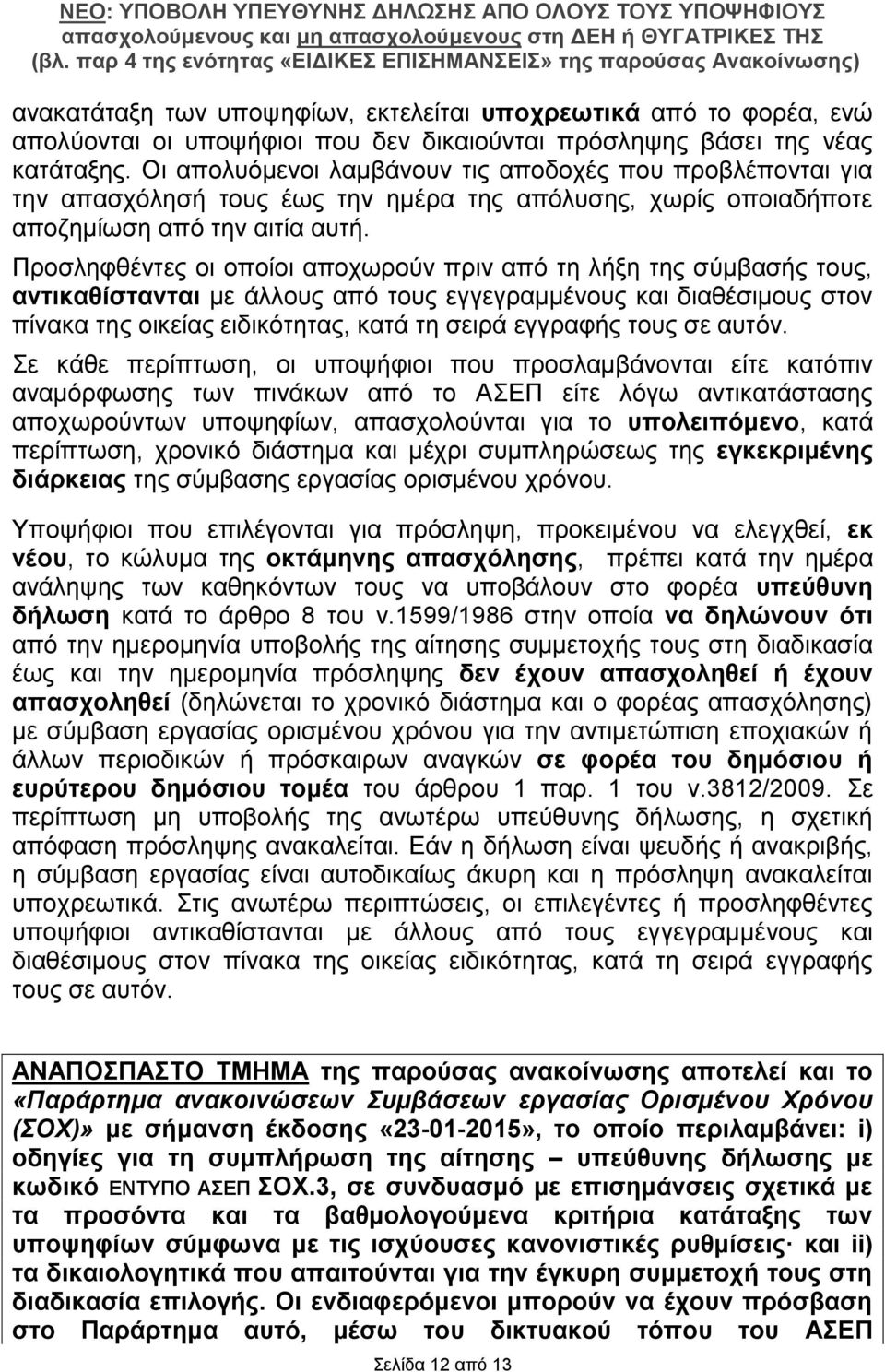 Προσληφθέντες οι οποίοι αποχωρούν πριν από τη λήξη της σύμβασής τους, αντικαθίστανται με άλλους από τους εγγεγραμμένους και διαθέσιμους στον πίνακα της οικείας ειδικότητας, κατά τη σειρά εγγραφής